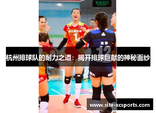 杭州排球队的耐力之道：揭开排球巨献的神秘面纱