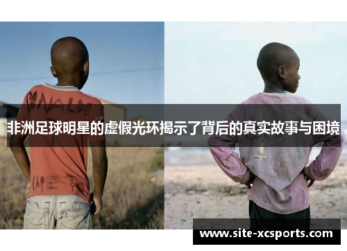 非洲足球明星的虚假光环揭示了背后的真实故事与困境
