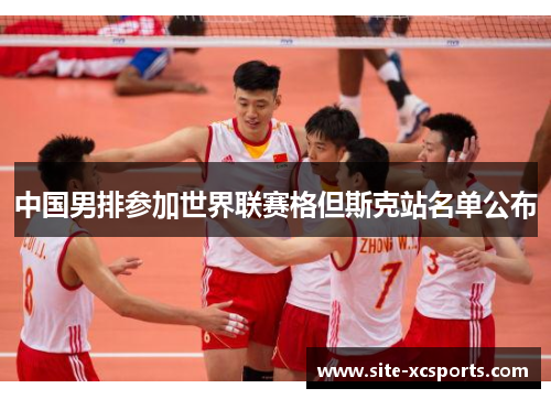 中国男排参加世界联赛格但斯克站名单公布 中国男排参加世界联赛格但斯克站名单公布