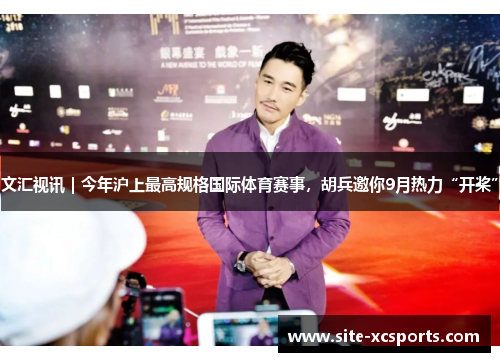 文汇视讯|今年沪上最高规格国际体育赛事,胡兵邀你9月热力“开桨” 文汇视讯|今年沪上最高规格国际体育赛事,胡兵邀你9月热力“开桨”