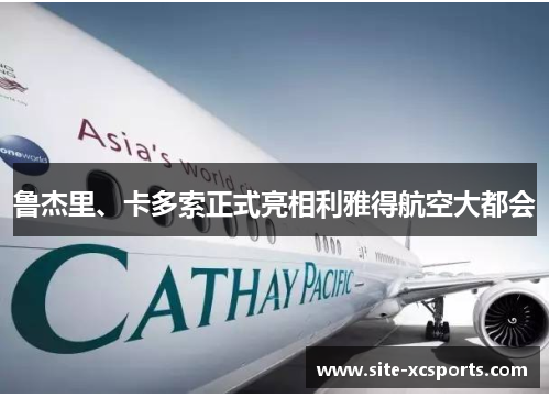 鲁杰里、卡多索正式亮相利雅得航空大都会 鲁杰里、卡多索正式亮相利雅得航空大都会